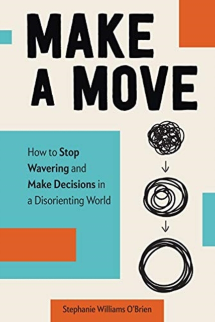 Make a Move : How to Stop Wavering and Make Decisions in a Disorienting World, Hardback Book