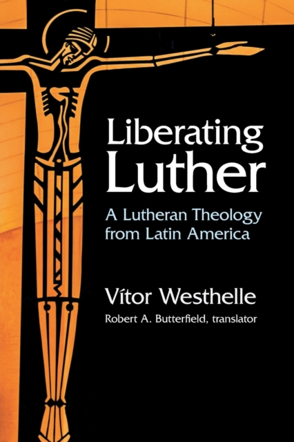 Liberating Luther : A Lutheran Theology from Latin America, Paperback / softback Book
