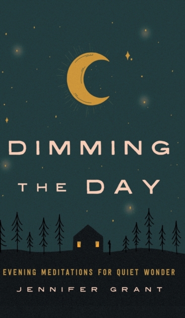 Dimming the Day : Evening Meditations for Quiet Wonder, Hardback Book