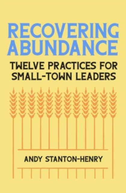 Recovering Abundance : Twelve Practices for Small-Town Leaders, Paperback / softback Book