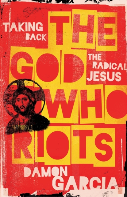 The God Who Riots : Taking Back the Radical Jesus, Paperback / softback Book