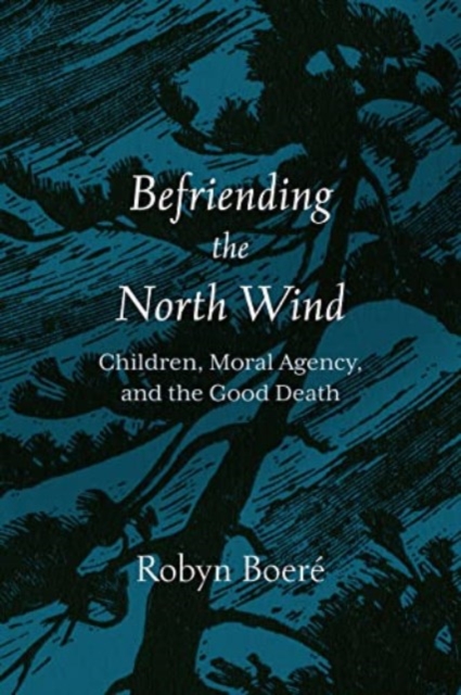 Befriending the North Wind : Children, Moral Agency, and the Good Death, Paperback / softback Book