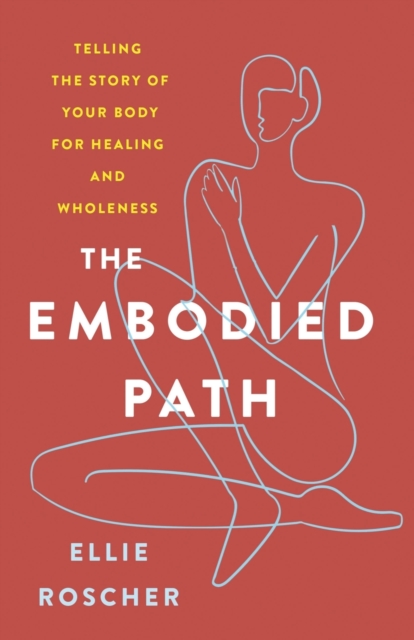 The Embodied Path : Telling the Story of Your Body for Healing and Wholeness, Paperback / softback Book