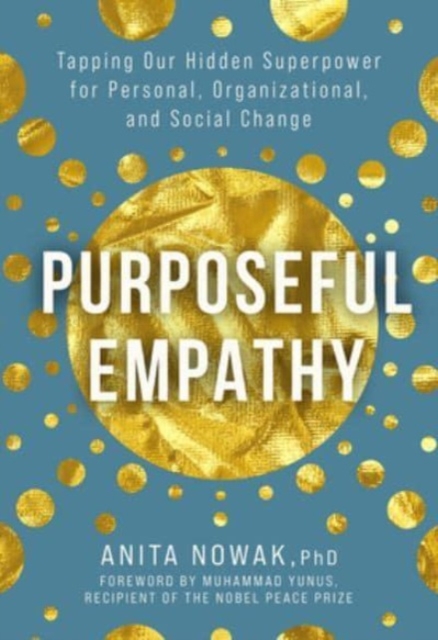 Purposeful Empathy : Tapping Our Hidden Superpower for Personal, Organizational, and Social Change, Hardback Book