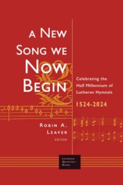 A New Song We Now Begin : Celebrating the Half Millennium of Lutheran Hymnals 1524-2024, Paperback / softback Book