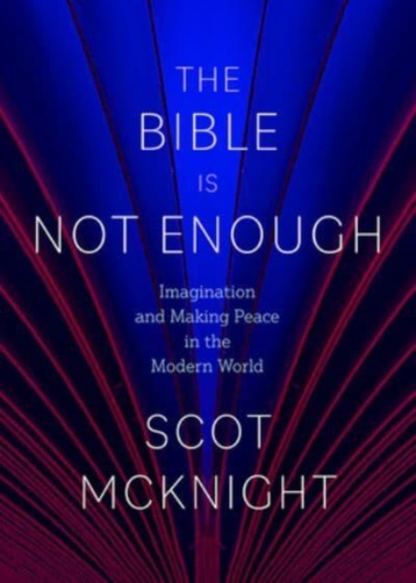 The Bible Is Not Enough : Imagination and Making Peace in the Modern World, Hardback Book