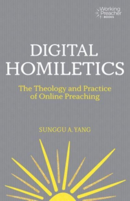 Digital Homiletics : The Theology and Practice of Online Preaching, Paperback / softback Book