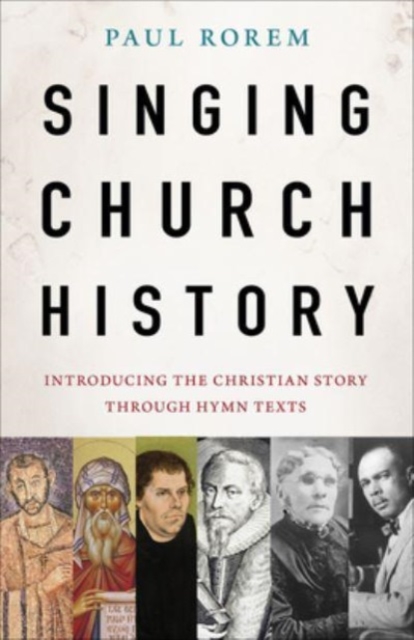 Singing Church History : Introducing the Christian Story through Hymn Texts, Paperback / softback Book