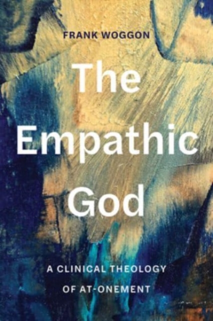 The Empathic God : A Clinical Theology of At-Onement, Hardback Book
