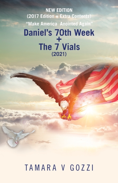 New Edition (2017 Edition + Extra Contents) "Make America Anointed Again" : Daniel's 70Th Week + the 7 Vials (2021), Paperback / softback Book