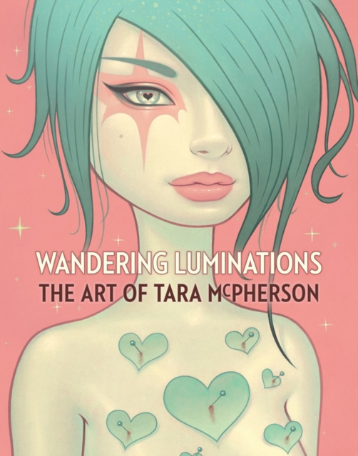 Wandering Luminations: The Art Of Tara Mcpherson, Hardback Book
