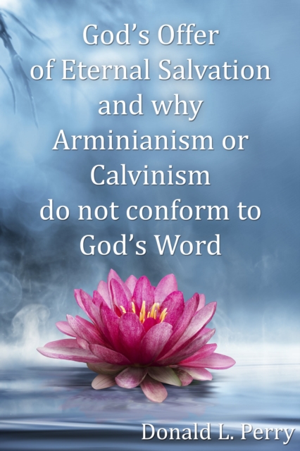 God's Offer of Eternal Salvation and why Arminianism or Calvinism do not conform to God's Word, EPUB eBook
