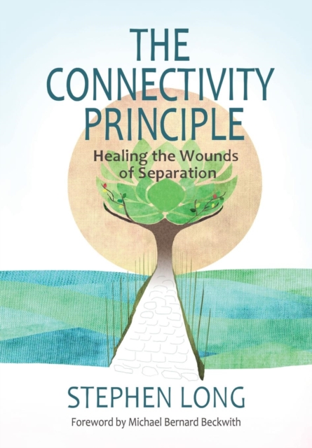 The Connectivity Principle : Healing the Wounds of Separation, Hardback Book