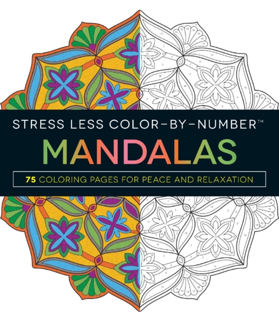 Stress Less Color-By-Number Mandalas : 75 Coloring Pages for Peace and Relaxation, Paperback / softback Book