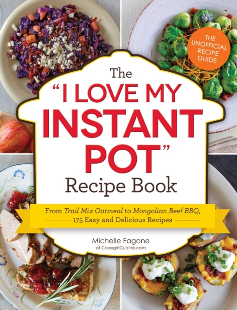 The I Love My Instant Pot (R) Recipe Book : From Trail Mix Oatmeal to Mongolian Beef BBQ, 175 Easy and Delicious Recipes, Paperback / softback Book