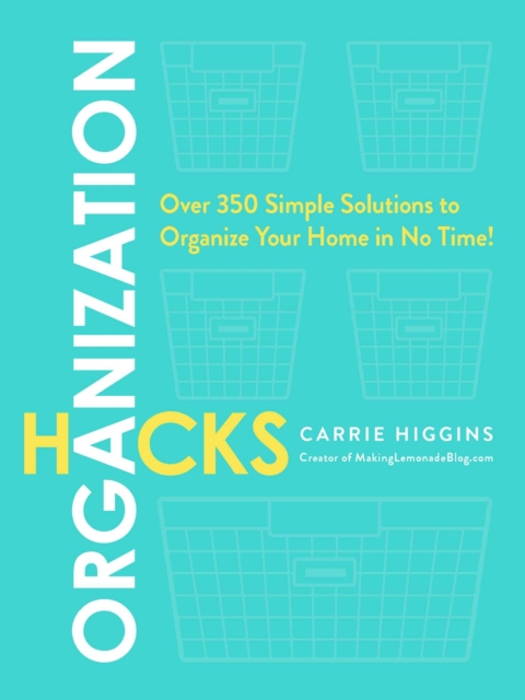 Organization Hacks : Over 350 Simple Solutions to Organize Your Home in No Time!, Paperback / softback Book
