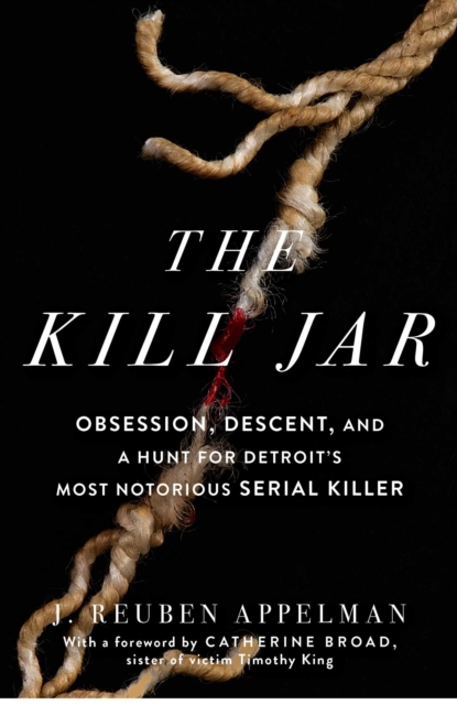The Kill Jar : Obsession, Descent, and a Hunt for Detroit's Most Notorious Serial Killer, EPUB eBook