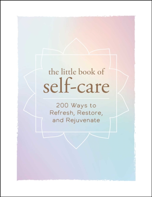 The Little Book of Self-Care : 200 Ways to Refresh, Restore, and Rejuvenate, EPUB eBook