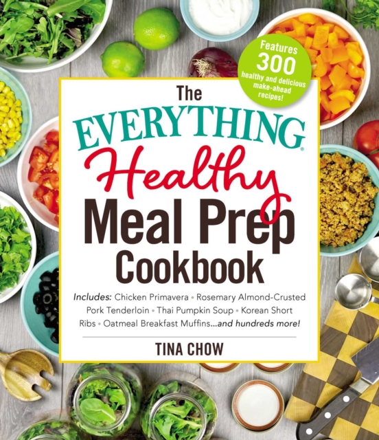 The Everything Healthy Meal Prep Cookbook : Includes: Chicken Primavera * Rosemary Almond-Crusted Pork Tenderloin * Thai Pumpkin Soup * Korean Short Ribs * Oatmeal Breakfast Muffins ... and hundreds m, EPUB eBook