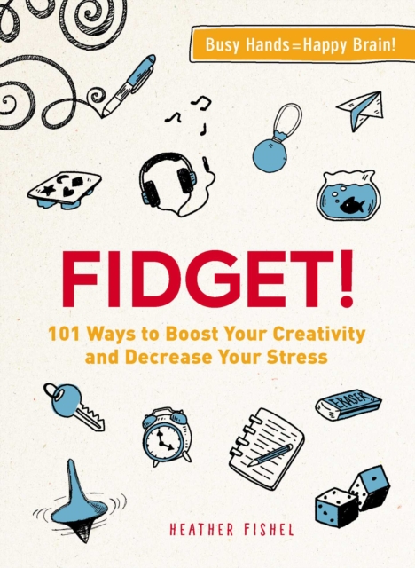 Fidget! : 101 Ways to Boost Your Creativity and Decrease Your Stress, EPUB eBook