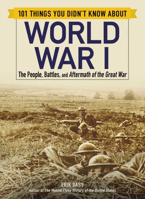 101 Things You Didn't Know about World War I : The People, Battles, and Aftermath of the Great War, Paperback / softback Book