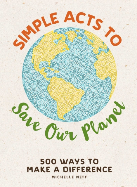 Simple Acts to Save Our Planet : 500 Ways to Make a Difference, EPUB eBook