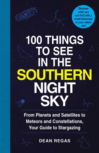 100 Things to See in the Southern Night Sky : From Planets and Satellites to Meteors and Constellations, Your Guide to Stargazing, EPUB eBook