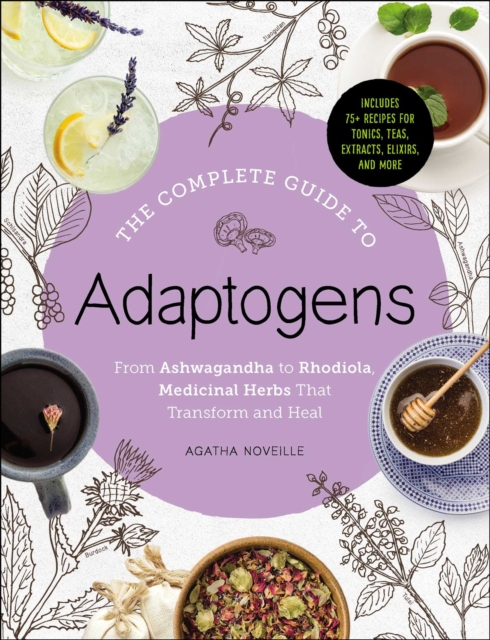 The Complete Guide to Adaptogens : From Ashwagandha to Rhodiola, Medicinal Herbs That Transform and Heal, EPUB eBook