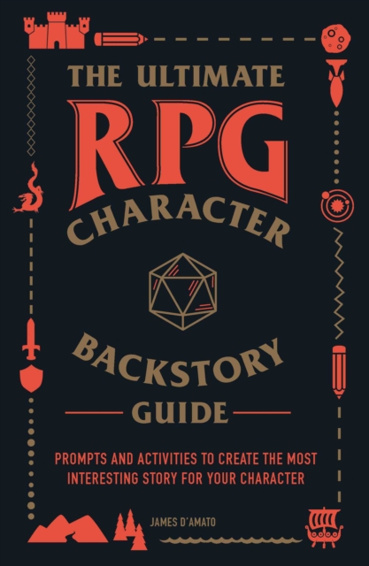 The Ultimate RPG Character Backstory Guide : Prompts and Activities to Create the Most Interesting Story for Your Character, Paperback / softback Book