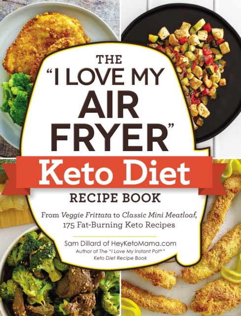 The "I Love My Air Fryer" Keto Diet Recipe Book : From Veggie Frittata to Classic Mini Meatloaf, 175 Fat-Burning Keto Recipes, EPUB eBook
