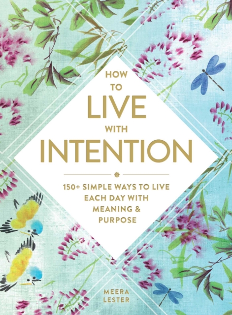 How to Live with Intention : 150+ Simple Ways to Live Each Day with Meaning & Purpose, Hardback Book
