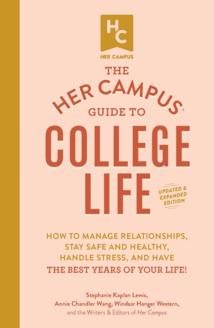 The Her Campus Guide to College Life, Updated and Expanded Edition : How to Manage Relationships, Stay Safe and Healthy, Handle Stress, and Have the Best Years of Your Life!, EPUB eBook