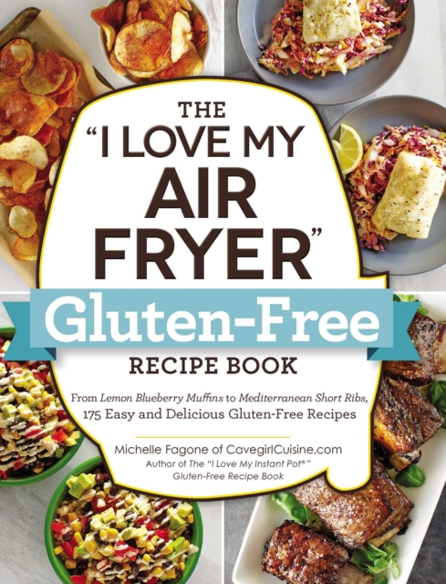 The "I Love My Air Fryer" Gluten-Free Recipe Book : From Lemon Blueberry Muffins to Mediterranean Short Ribs, 175 Easy and Delicious Gluten-Free Recipes, EPUB eBook