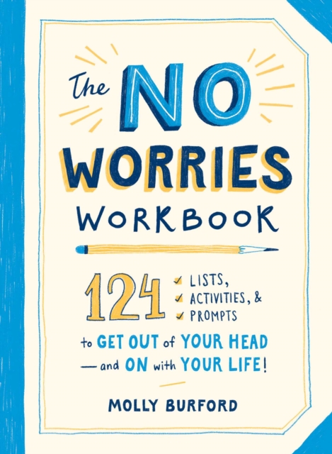 The No Worries Workbook : 124 Lists, Activities, and Prompts to Get Out of Your Head—and On with Your Life!, Paperback / softback Book