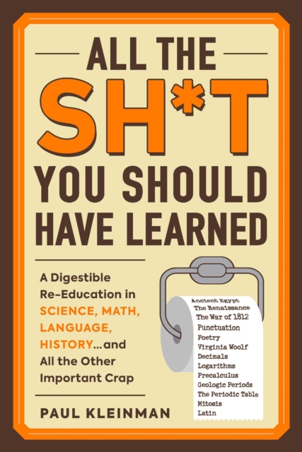 All the Sh*t You Should Have Learned : A Digestible Re-Education in Science, Math, Language, History...and All the Other Important Crap, EPUB eBook