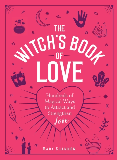 The Witch's Book of Love : Hundreds of Magical Ways to Attract and Strengthen Love, Hardback Book