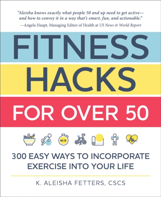 Fitness Hacks for over 50 : 300 Easy Ways to Incorporate Exercise Into Your Life, Paperback / softback Book
