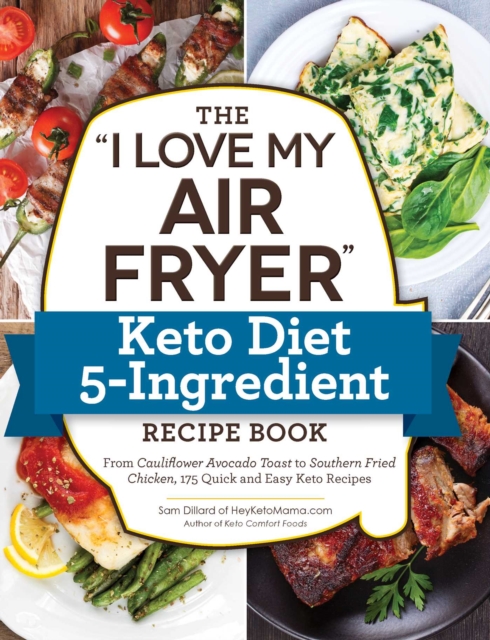 The "I Love My Air Fryer" Keto Diet 5-Ingredient Recipe Book : From Bacon and Cheese Quiche to Chicken Cordon Bleu, 175 Quick and Easy Keto Recipes, Paperback / softback Book