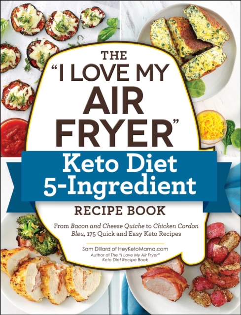 The "I Love My Air Fryer" Keto Diet 5-Ingredient Recipe Book : From Bacon and Cheese Quiche to Chicken Cordon Bleu, 175 Quick and Easy Keto Recipes, EPUB eBook