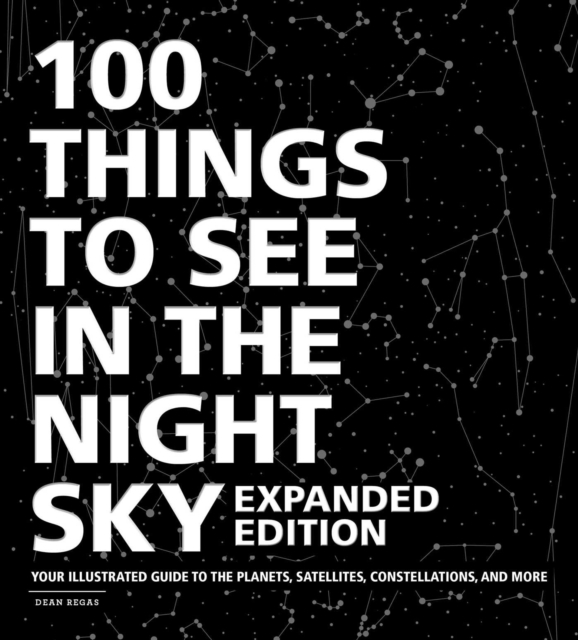 100 Things to See in the Night Sky, Expanded Edition : Your Illustrated Guide to the Planets, Satellites, Constellations, and More, Hardback Book