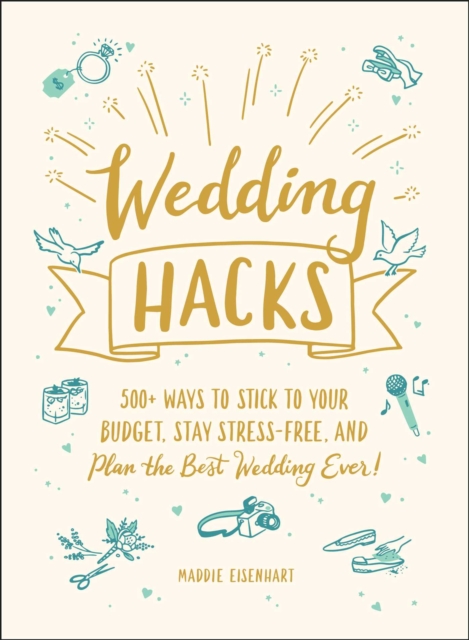 Wedding Hacks : 500+ Ways to Stick to Your Budget, Stay Stress-Free, and Plan the Best Wedding Ever!, EPUB eBook