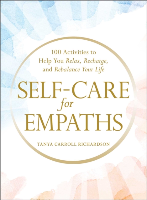 Self-Care for Empaths : 100 Activities to Help You Relax, Recharge, and Rebalance Your Life, EPUB eBook
