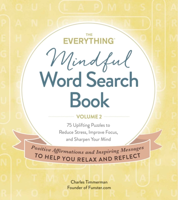 The Everything Mindful Word Search Book, Volume 2 : 75 Uplifting Puzzles to Reduce Stress, Improve Focus, and Sharpen Your Mind, Paperback / softback Book