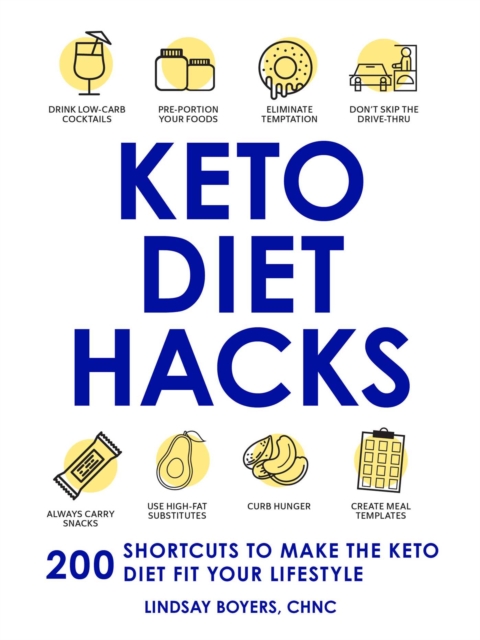 Keto Diet Hacks : 200 Shortcuts to Make the Keto Diet Fit Your Lifestyle, Paperback / softback Book
