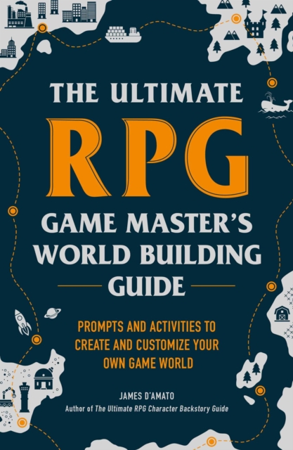 The Ultimate RPG Game Master's Worldbuilding Guide : Prompts and Activities to Create and Customize Your Own Game World, Paperback / softback Book