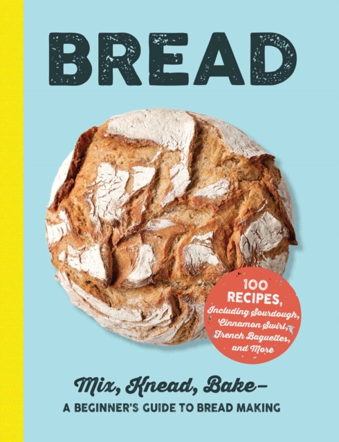 Bread : Mix, Knead, Bake-A Beginner's Guide to Bread Making, EPUB eBook