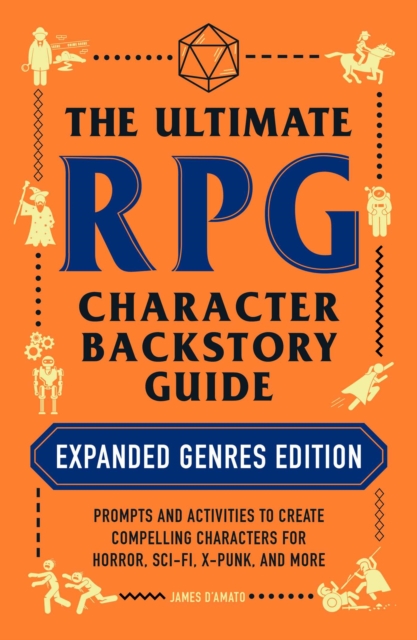 The Ultimate RPG Character Backstory Guide: Expanded Genres Edition : Prompts and Activities to Create Compelling Characters for Horror, Sci-Fi, X-Punk, and More, Paperback / softback Book