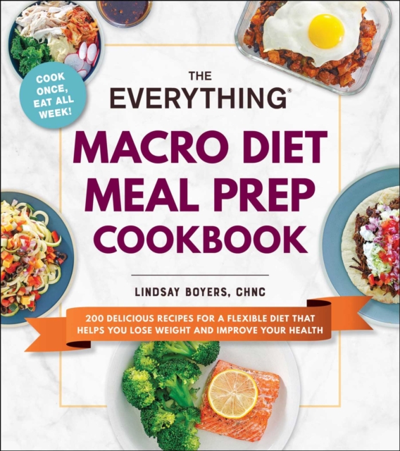 The Everything Macro Diet Meal Prep Cookbook : 200 Delicious Recipes for a Flexible Diet That Helps You Lose Weight and Improve Your Health, EPUB eBook