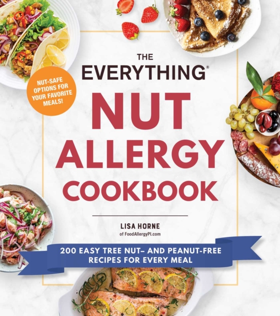 The Everything Nut Allergy Cookbook : 200 Easy Tree Nut- and Peanut-Free Recipes for Every Meal, Paperback / softback Book