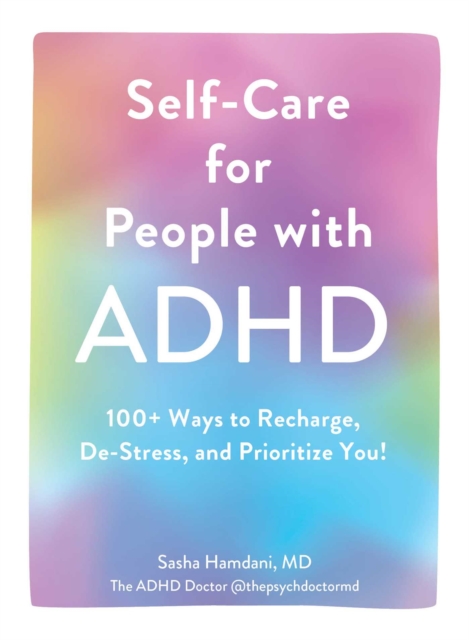 Self-Care for People with ADHD : 100+ Ways to Recharge, De-Stress, and Prioritize You!, Hardback Book